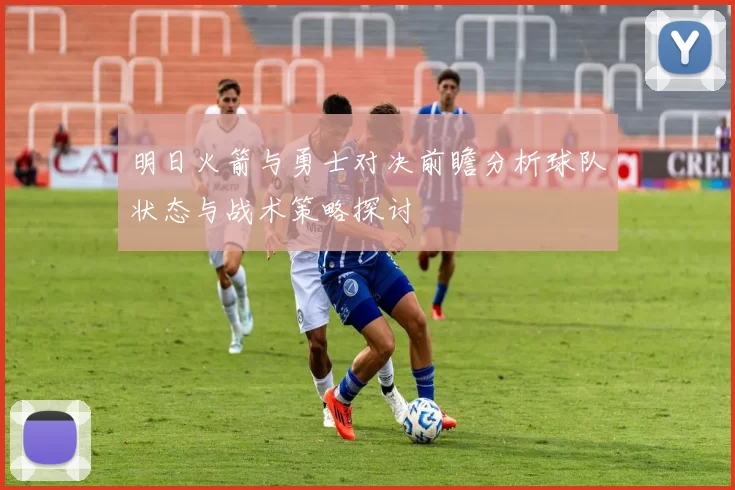 明日火箭与勇士对决前瞻分析球队状态与战术策略探讨